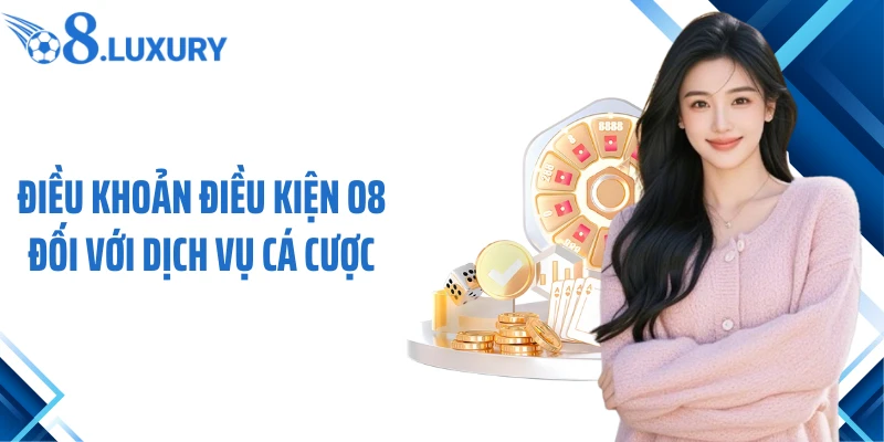 Điều khoản điều kiện O8 đối với dịch vụ cá cược