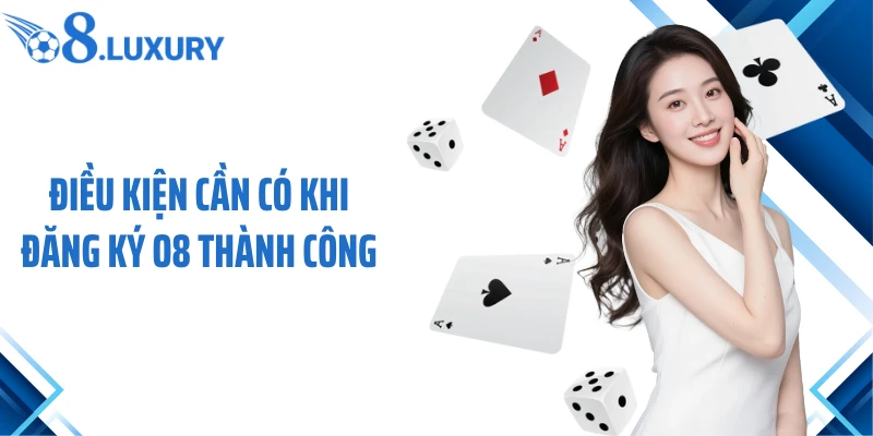 Điều kiện cần có khi đăng ký O8 thành công