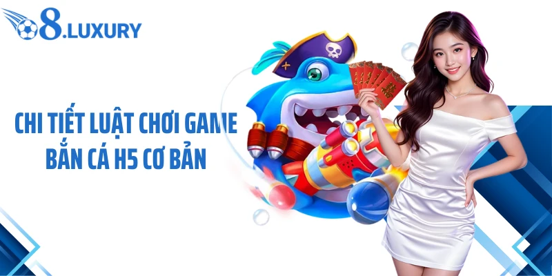 Chi tiết luật chơi game bắn cá H5 cơ bản